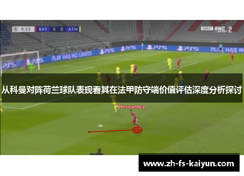 从科曼对阵荷兰球队表现看其在法甲防守端价值评估深度分析探讨