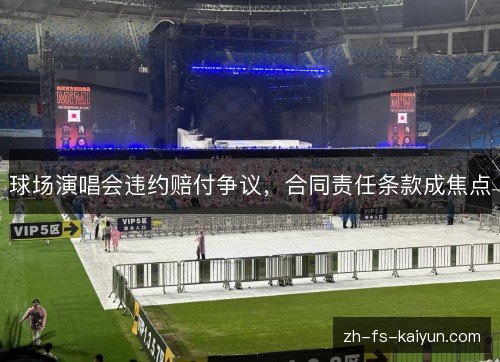 球场演唱会违约赔付争议，合同责任条款成焦点